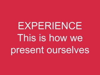 EXPERIENCE
This is how we
present ourselves
 