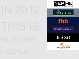 IN 2012
THIS IS
HOW WE
HELPED
 