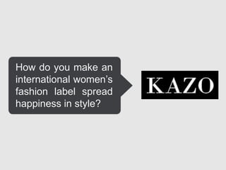 How do you make an
international women‟s
fashion label spread
happiness in style?
 