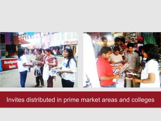 Invites distributed in prime market areas and colleges
 