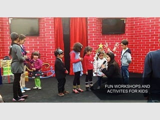 FUN WORKSHOPS AND
ACTIVITES FOR KIDS
 