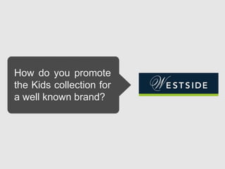 How do you promote
the Kids collection for
a well known brand?
 