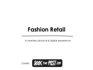 Fashion Retail
   A seamless physical & digital experience




Credits
 