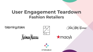 User Engagement Teardown
Fashion Retailers
 