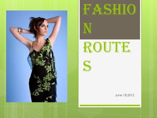 Fashio
n
Route
s
   June 18,2012
 