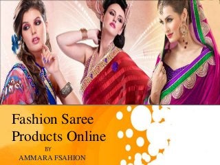 Fashion Saree
Products Online
BY
AMMARA FSAHION
 