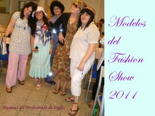 Modelos
                                    del
                                    Fashion
                                    Show
                                    2011
Alumnas del Profesorado de Inglés
 