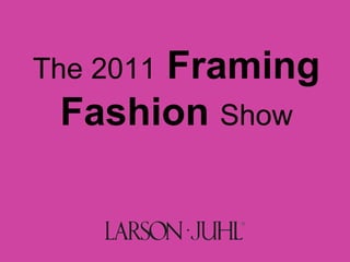 The 2011   Framing Fashion   Show 