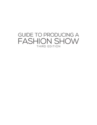 GUIDE TO PRODUCING A
FASHION SHOWTHIRD ED I TI ON
 
