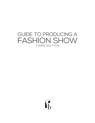 GUIDE TO PRODUCING A
FASHION SHOWTHIRD ED I TI ON
 
