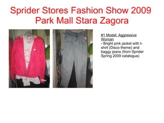 Sprider Stores Fashion Show 2009  Park Mall Stara Zagora #1 Model: Aggressive Woman - Bright pink jacket with t-shirt (Disco theme) and baggy jeans (from Sprider Spring 2009 catalogue)‏ 