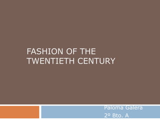 FASHION OF THE
TWENTIETH CENTURY




              Paloma Galera
              2º Bto. A
 