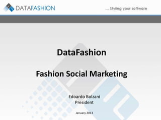 DataFashion
Fashion Social Marketing
Edoardo Bolzani
President
January 2013
 