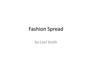 Fashion Spread
Ka-Leel Smith
 