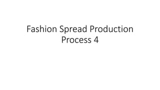 Fashion Spread Production
Process 4
 