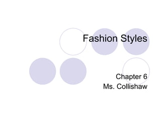 Fashion Styles Chapter 6 Ms. Collishaw 