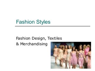 Fashion Styles
Fashion Design, Textiles
& Merchandising
 