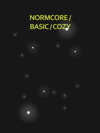 NORMCORE/
BASIC/COZY
 