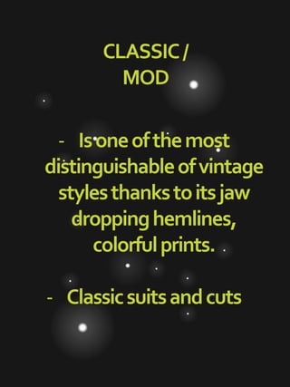 CLASSIC/
MOD
- Isoneofthemost
distinguishableofvintage
stylesthankstoitsjaw
droppinghemlines,
colorfulprints.
- Classicsuitsandcuts
 