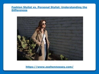 https://www.zoehennessey.com/
Fashion Stylist vs. Personal Stylist: Understanding the
Differences
 