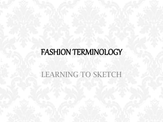 FASHION TERMINOLOGY
LEARNING TO SKETCH
 