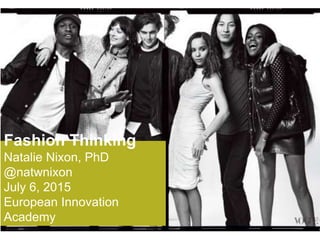 Fashion Thinking
Natalie Nixon, PhD
@natwnixon
July 6, 2015
European Innovation
Academy
 