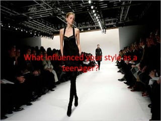 What influenced your style as a teenager?