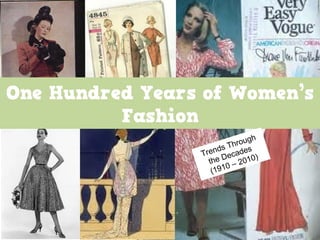 By Shannon Perry
One Hundred Years of Women’s
Fashion
Trends Through
the Decades
(1910 – 2010)
 