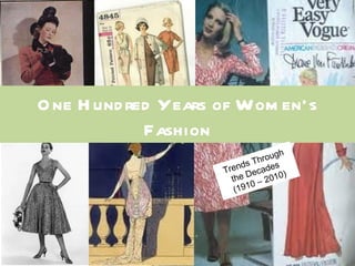 O ne H und red Years of Wom en’s
             Fashion
                                       gh
                                  hrou
         By Shannon Perry
                       Tr
                                T
                          ends cades
                                e        )
                          the D – 2010
                               0
                           (191
 