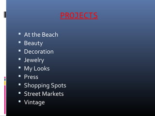 PROJECTS

   At the Beach
   Beauty
   Decoration
   Jewelry
   My Looks
   Press
   Shopping Spots
   Street Markets
   Vintage
 