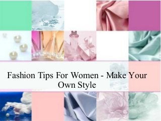 Fashion Tips For Women - Make Your
Own Style
 