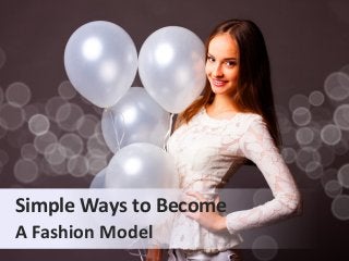 Simple Ways to Become
A Fashion Model
 