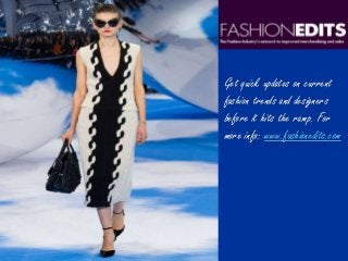 Get quick updates on current
fashion trends and designers
before it hits the ramp. For
more info: www.fashionedits.com
 