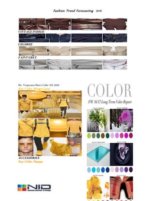 Fashion Trend Forecasting 2016
VINTAGE INDIGO
CHAMOIS
FAINT GREY
Mr. Tropicana Men’s Color S/S 2016
Key Color, Mango Lassi
ACCESSORIES
Key Color, Papaya
 