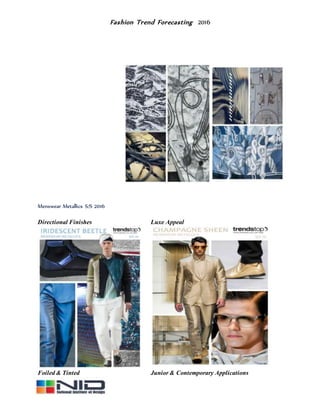Fashion Trend Forecasting 2016
Menswear Metallics S/S 2016
Directional Finishes Luxe Appeal
Foiled & Tinted Junior & Contemporary Applications
 