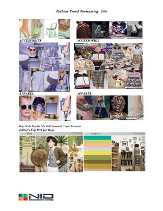 Fashion Trend Forecasting 2016
ACCESSORIES ACCESSORIES
APPAREL APPAREL
Boys Kid's Market S/S 2016 Seasonal Trend Forecast
Editor’s Top Pick for Boys
 