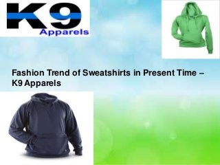 Fashion Trend of Sweatshirts in Present Time –
K9 Apparels

 