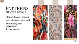 PATTERNS
PRINTS & DETAILS
Stripes, florals, checks
and abstract prints add
Personality and
movement
To the season.
10
 