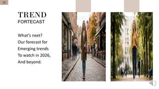 TREND
FORTECAST
What’s next?
Our forecast for
Emerging trends
To watch in 2026,
And beyond.
13
 