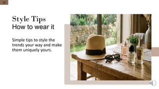 Style Tips
How to wear it
Simple tips to style the
trends your way and make
them uniquely yours.
14
 