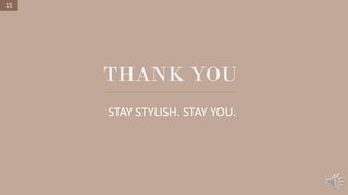 THANK YOU
STAY STYLISH. STAY YOU.
15
 
