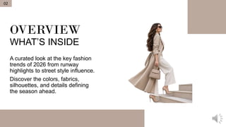 OVERVIEW
WHAT’S INSIDE
A curated look at the key fashion
trends of 2026 from runway
highlights to street style influence.
Discover the colors, fabrics,
silhouettes, and details defining
the season ahead.
02
 