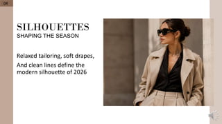 SILHOUETTES
SHAPING THE SEASON
Relaxed tailoring, soft drapes,
And clean lines define the
modern silhouette of 2026
04
 