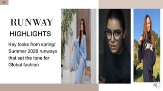 RUNWAY
HIGHLIGHTS
Key looks from spring/
Summer 2026 runways
that set the tone for
Global fashion
07
 