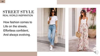 STREET STYLE
REAL WORLD INSPIRATION
How fashion comes to
Life on the streets,
Effortless confident,
And always evolving.
08
 