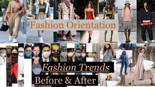Fashion Orientation
Fashion Trends
Before & After
 