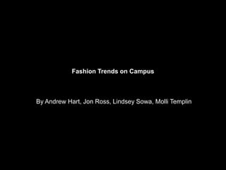 Fashion Trends on Campus By Andrew Hart, Jon Ross, Lindsey Sowa,Molli Templin 