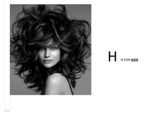 Alberta Ferretti
IS	
  FOR	
  HAIR	
  H	
  
 