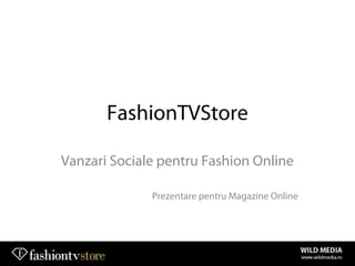 FashionTVStore
Vanzari Sociale pentru Fashion Online
Prezentare pentru Magazine Online

 