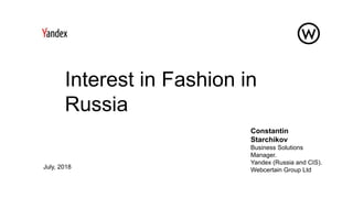 Interest in Fashion in
Russia
Constantin
Starchikov
Business Solutions
Manager.
Yandex (Russia and CIS).
Webcertain Group LtdJuly, 2018
 